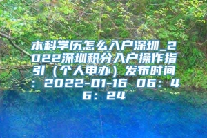 本科学历怎么入户深圳_2022深圳积分入户操作指引（个人申办）发布时间：2022-01-16 06：46：24