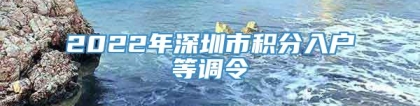 2022年深圳市积分入户等调令