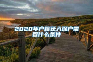 2020年户籍迁入深户需要什么条件