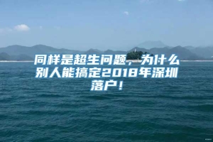 同样是超生问题，为什么别人能搞定2018年深圳落户！