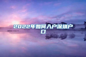 2022年如何入户深圳户口