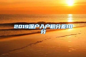 2019深户入户积分差10分