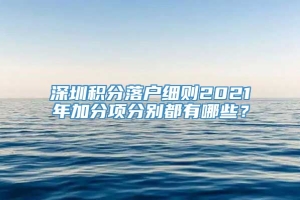 深圳积分落户细则2021年加分项分别都有哪些？