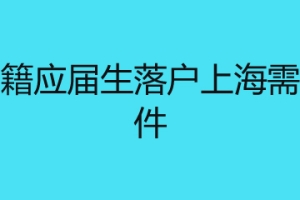 非沪籍应届生落户上海需要条件