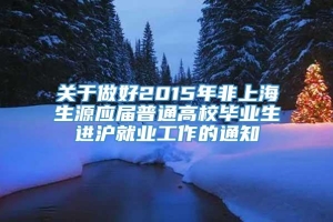 关于做好2015年非上海生源应届普通高校毕业生进沪就业工作的通知