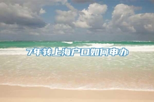 7年转上海户口如何申办