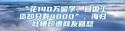 “花140万留学，回国工资却只有4000”，海归吐槽却遭网友回怼