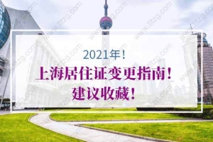 2021年上海居住证变更指南！建议收藏！