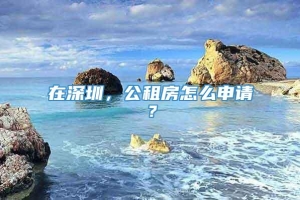 在深圳，公租房怎么申请？