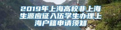 2019年上海高校非上海生源应征入伍学生办理上海户籍申请须知