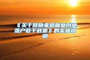 《关于鼓励来哈就业创业落户若干政策》的实施说明