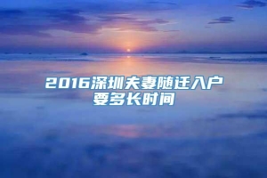 2016深圳夫妻随迁入户要多长时间