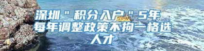 深圳＂积分入户＂5年 每年调整政策不拘一格选人才