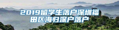 2019留学生落户深圳福田区海归深户落户