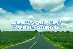 深圳积分入户有哪些条件？要达到什么样的分数？