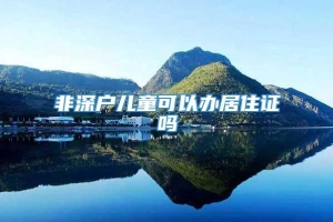 非深户儿童可以办居住证吗