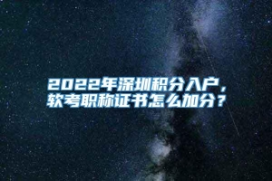 2022年深圳积分入户，软考职称证书怎么加分？