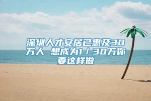 深圳人才安居已惠及30万人 想成为1／30万你要这样做